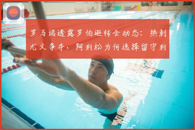 罗马诺透露罗伯逊转会动态:热刺尤文争夺,阿利松为何选择留守利物浦?