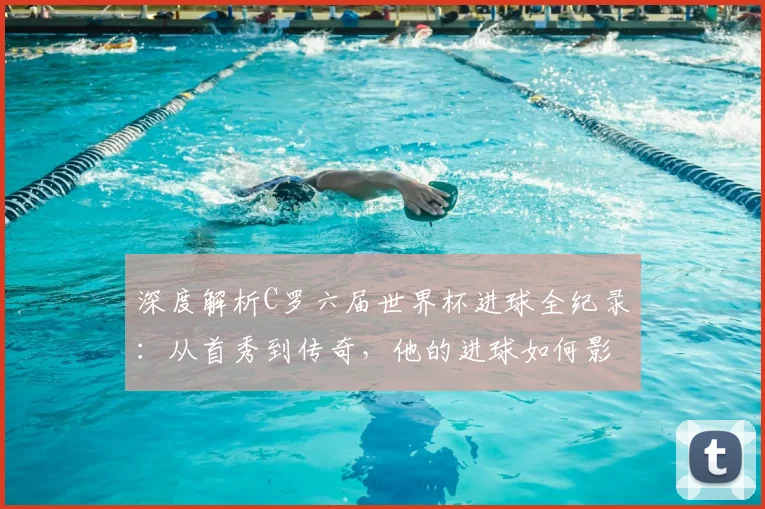 深度解析C罗六届世界杯进球全纪录:从首秀到传奇,他的进球如何影响比赛走向